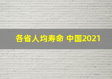 各省人均寿命 中国2021